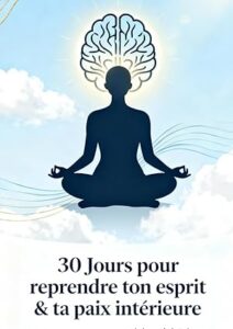 30 Jours pour reprendre ton esprit & ta paix intérieure
